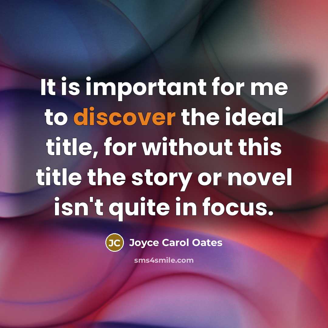 “It is important for me to discover the ideal title,…” quote by Joyce Carol Oates