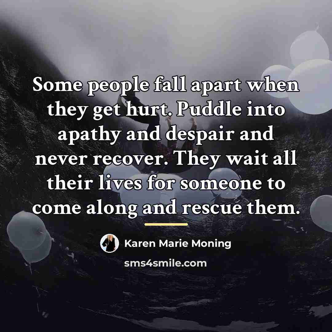 “Some people fall apart when they get hurt. Puddle into…” quote by Karen Marie Moning