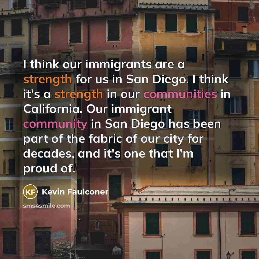 “I think our immigrants are a strength for us in…” quote by Kevin Faulconer