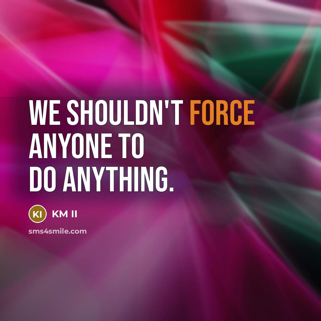 “We shouldn't force anyone to do anything.…” quote by KM II