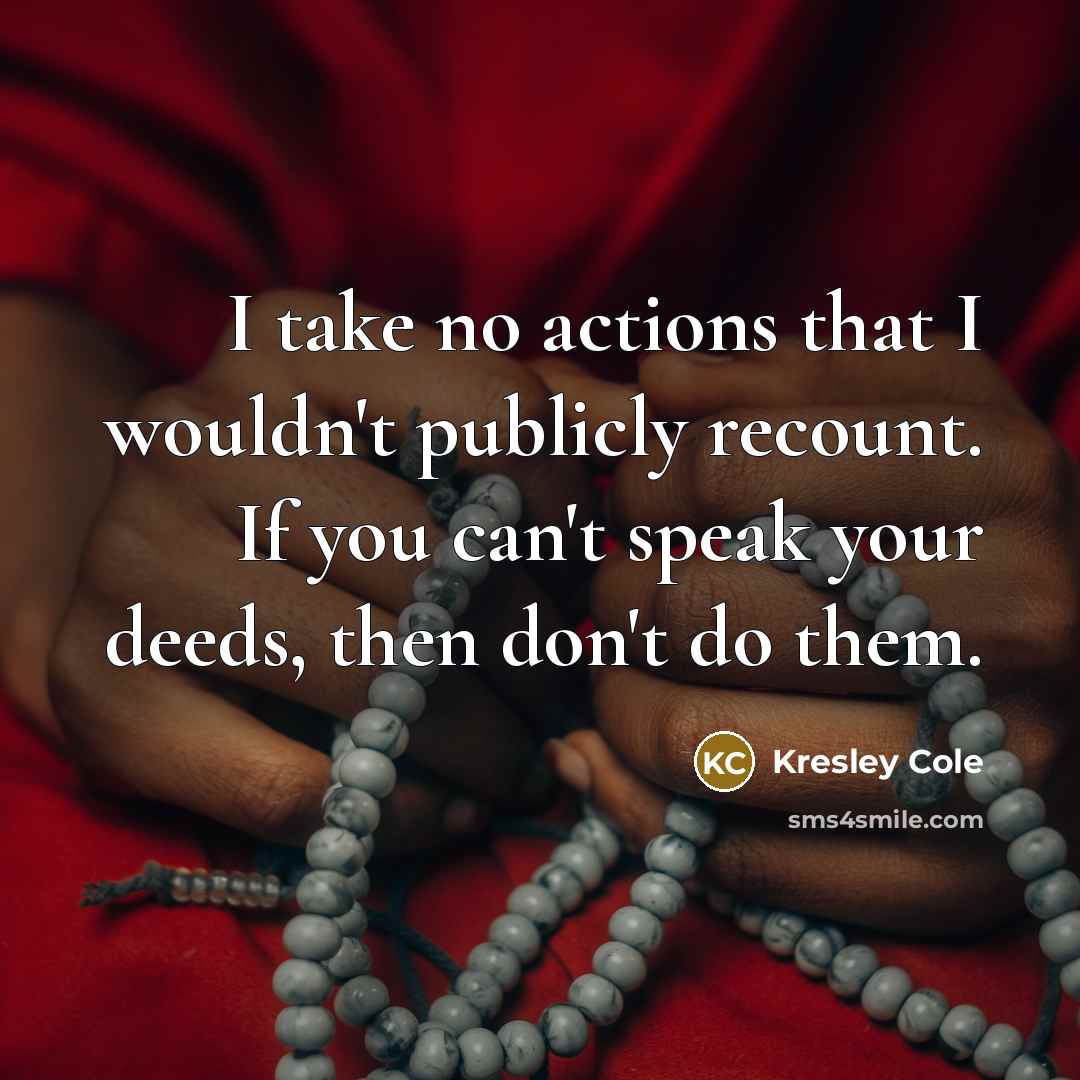 “I take no actions that I wouldn't publicly recount. If…” quote by Kresley Cole