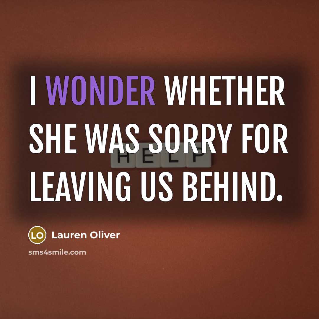 “I wonder whether she was sorry for leaving us behind.…” quote by Lauren Oliver