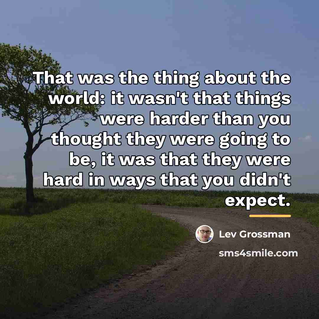 “That was the thing about the world: it wasn't that…” quote by Lev Grossman