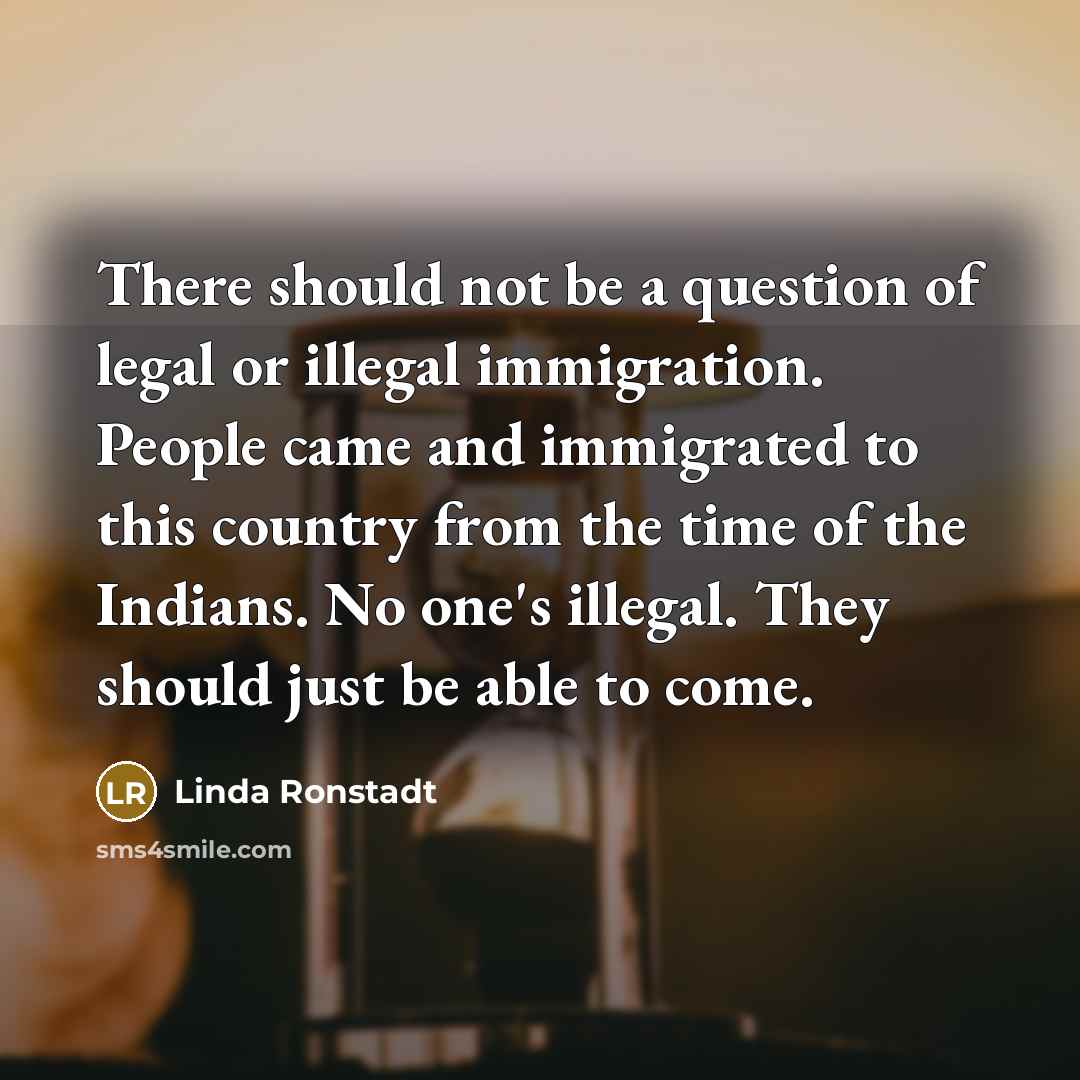 “There should not be a question of legal or illegal…” quote by Linda Ronstadt