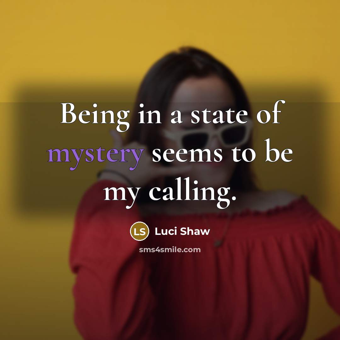 “Being in a state of mystery seems to be my…” quote by Luci Shaw