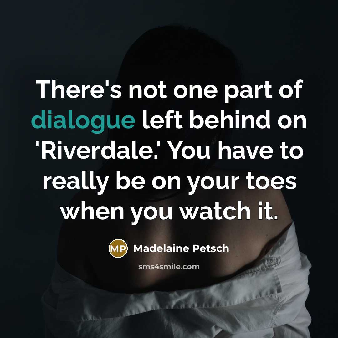 “There's not one part of dialogue left behind on 'Riverdale.'…” quote by Madelaine Petsch