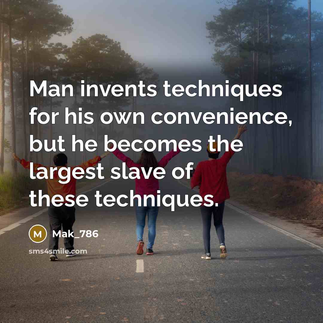 “Man invents techniques for his own convenience, but he becomes…” quote by Mak_786