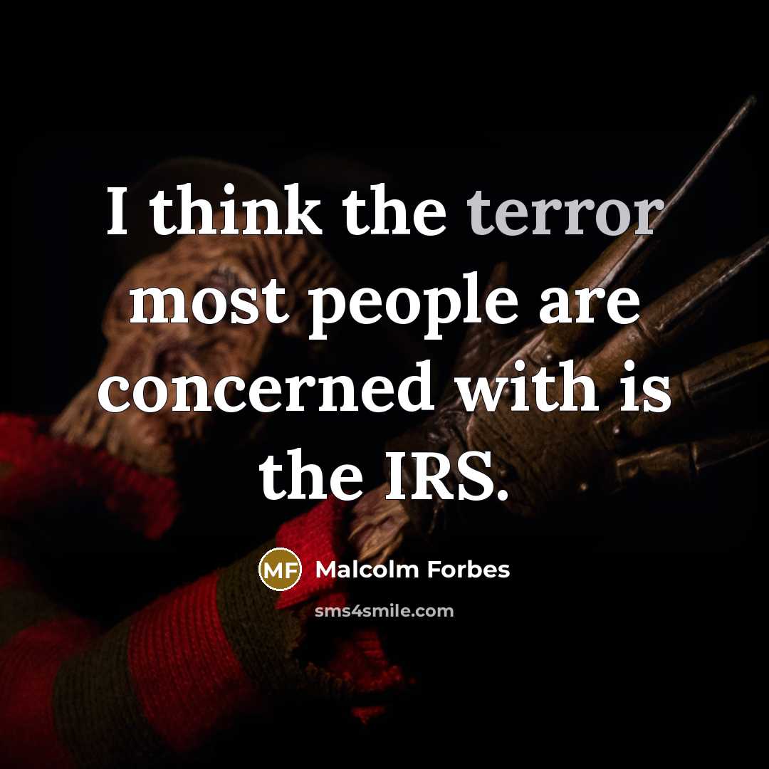 “I think the terror most people are concerned with is…” quote by Malcolm Forbes