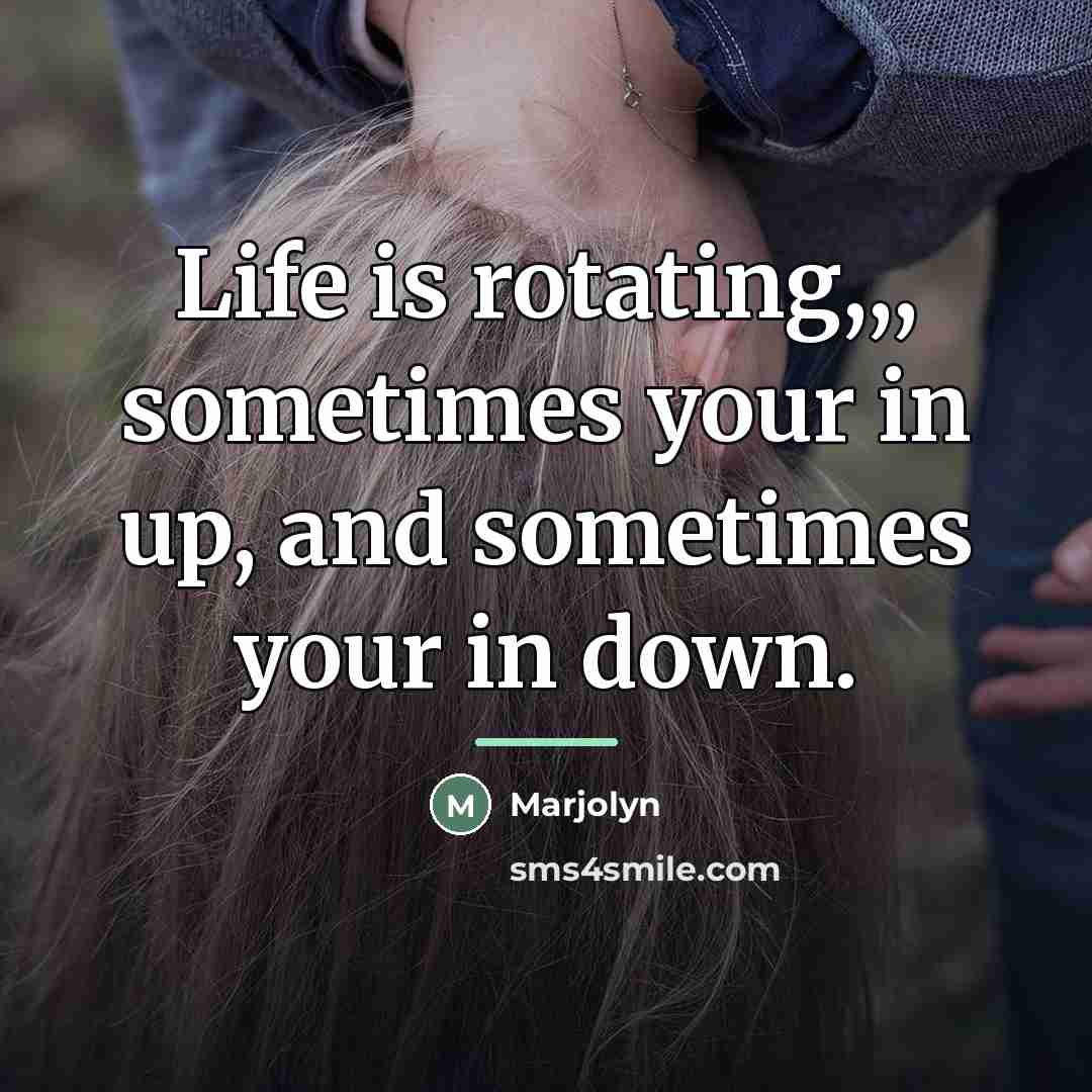 “Life is rotating,,, sometimes your in up, and sometimes your…” quote by Marjolyn