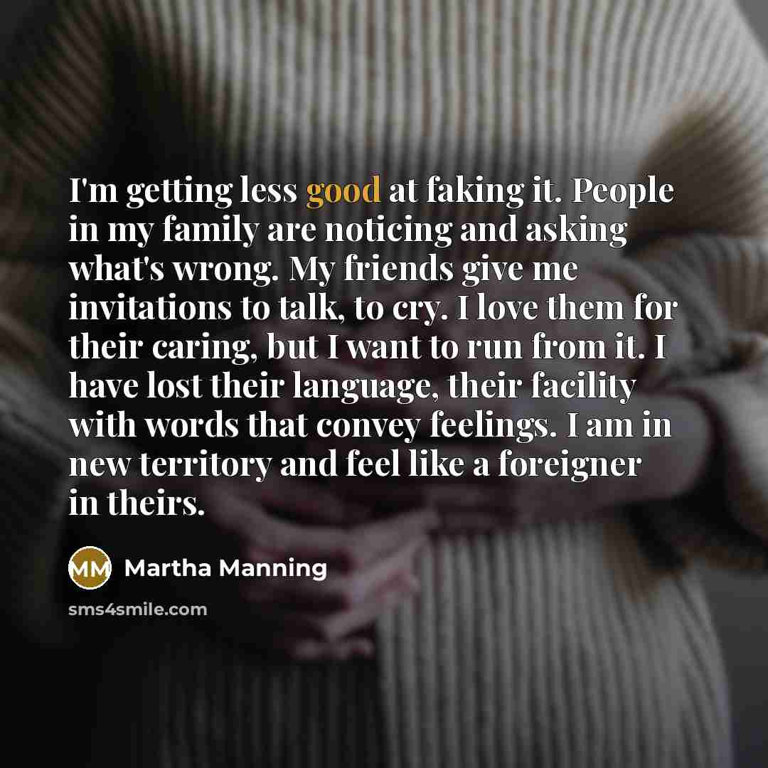 “I'm getting less good at faking it. People in my…” quote by Martha Manning