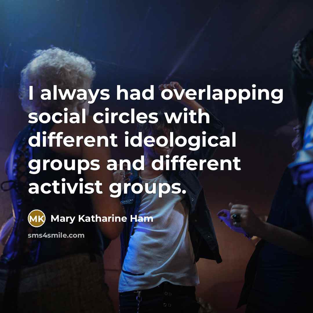“I always had overlapping social circles with different ideological groups…” quote by Mary Katharine Ham