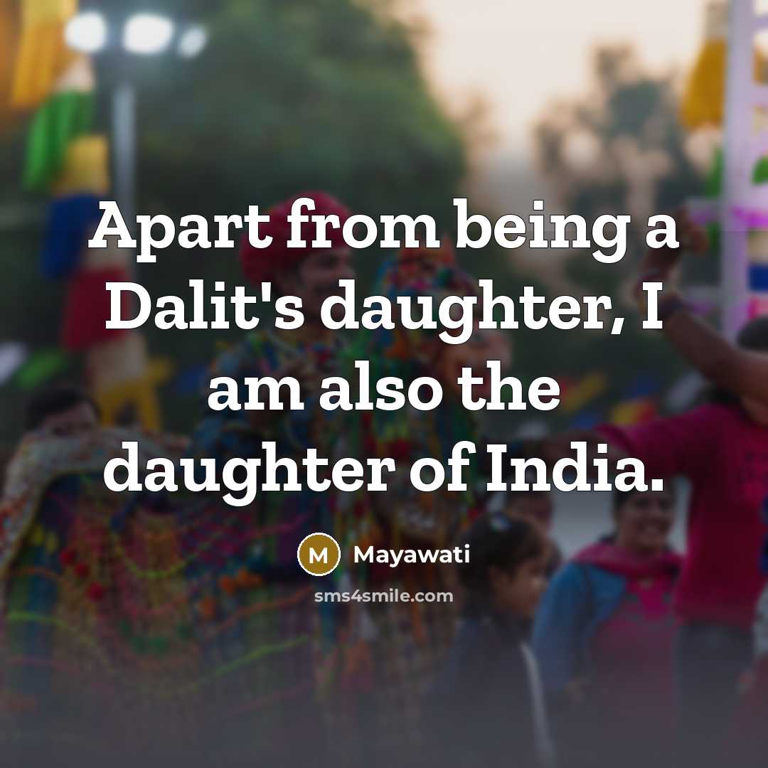 “Apart from being a Dalit's daughter, I am also the…” quote by Mayawati