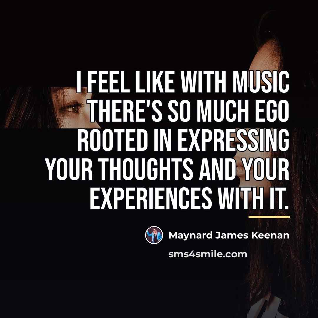 “I feel like with music there's so much ego rooted…” quote by Maynard James Keenan