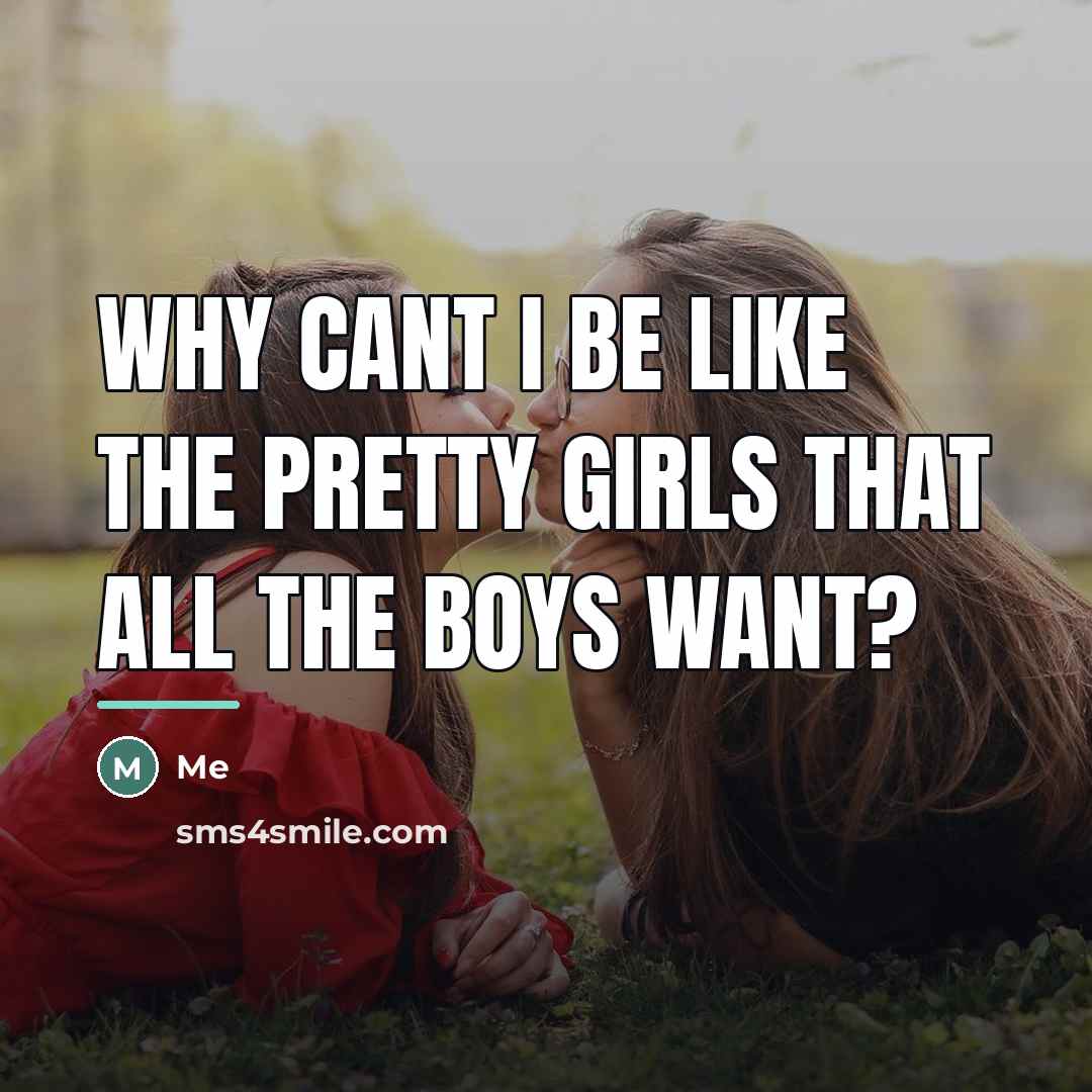 “Why cant I be like the pretty girls that all…” quote by Me