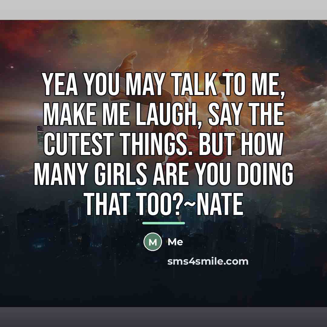 “Yea you may talk to me, make me laugh, say…” quote by Me