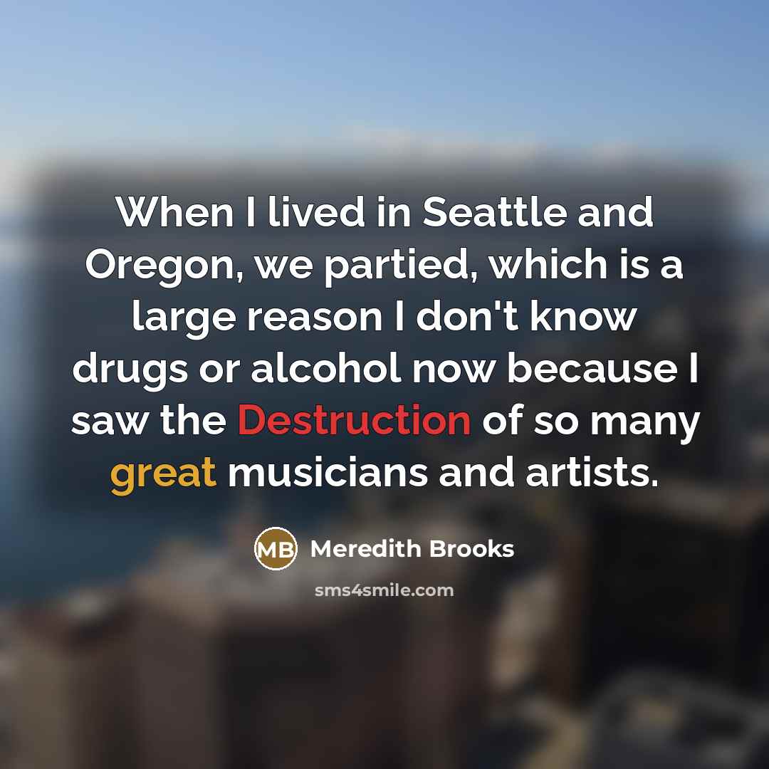 “When I lived in Seattle and Oregon, we partied, which…” quote by Meredith Brooks