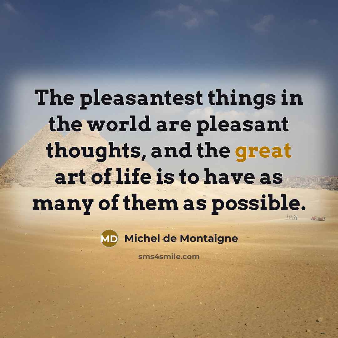 “The pleasantest things in the world are pleasant thoughts, and…” quote by Michel de Montaigne