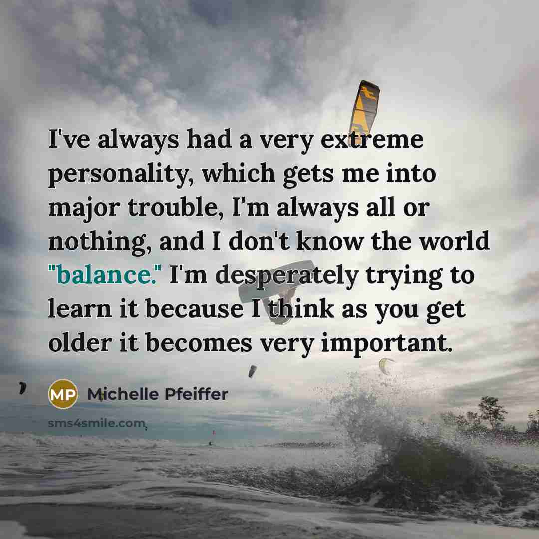 “I've always had a very extreme personality, which gets me…” quote by Michelle Pfeiffer