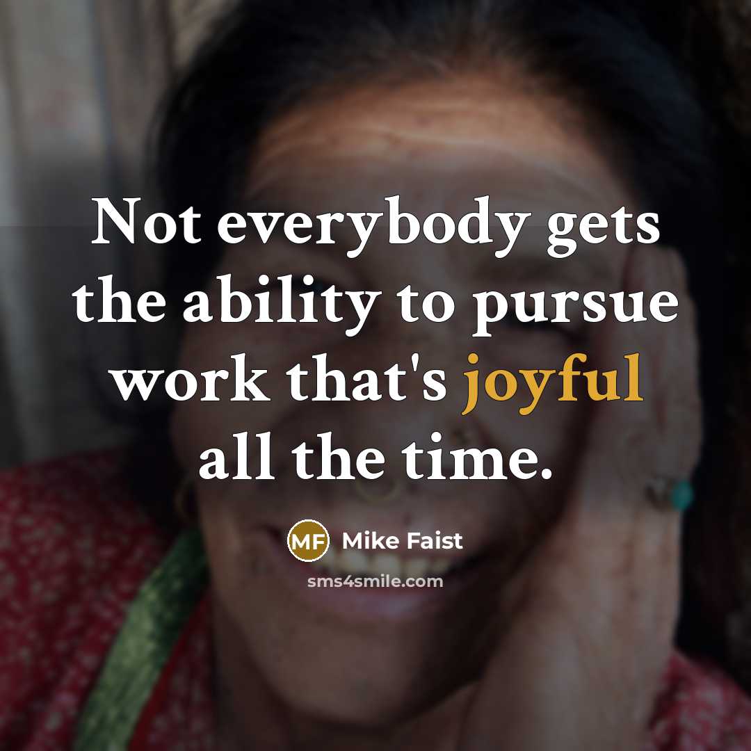 “Not everybody gets the ability to pursue work that's joyful…” quote by Mike Faist
