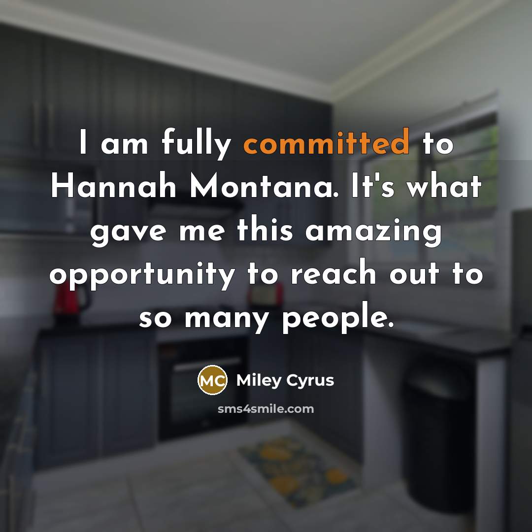 “I am fully committed to Hannah Montana. It's what gave…” quote by Miley Cyrus
