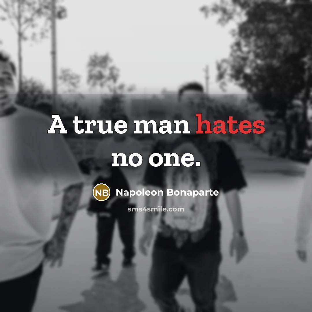 “A true man hates no one.” quote by Napoleon Bonaparte