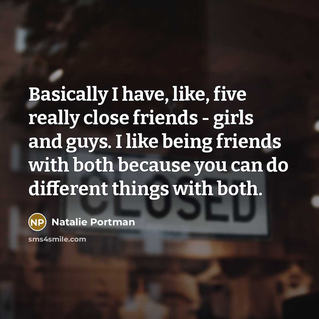 “Basically I have, like, five really close friends - girls…” quote by Natalie Portman