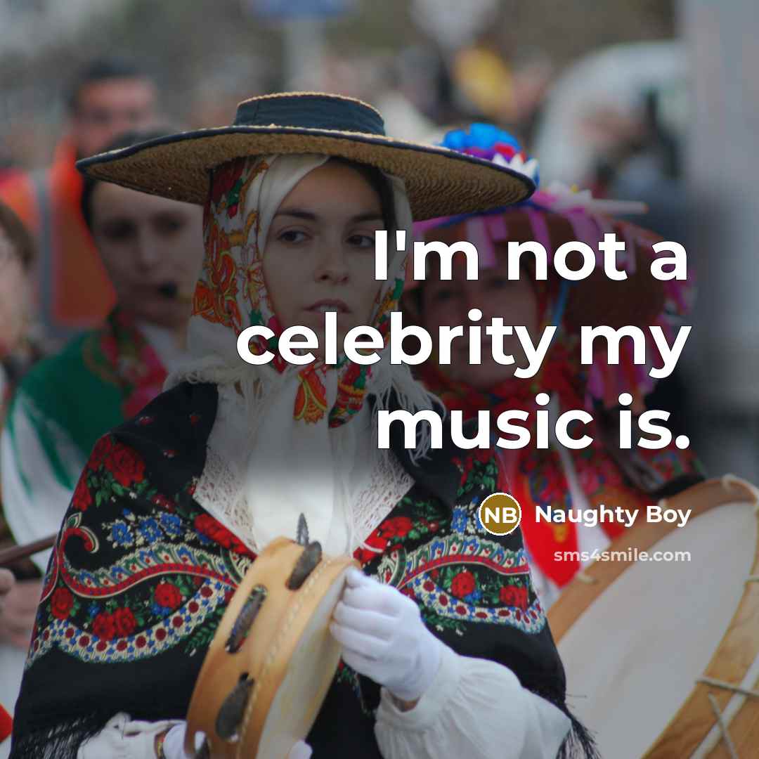 “I'm not a celebrity my music is.…” quote by Naughty Boy