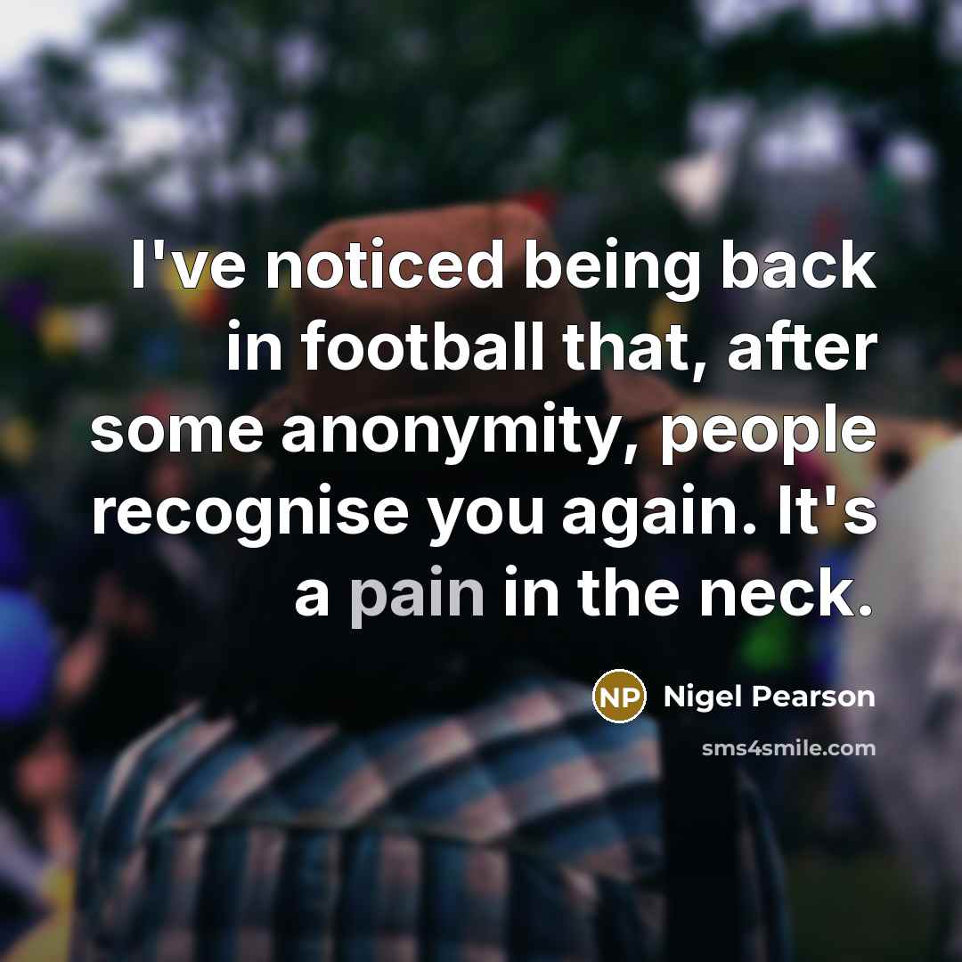 “I've noticed being back in football that, after some anonymity,…” quote by Nigel Pearson
