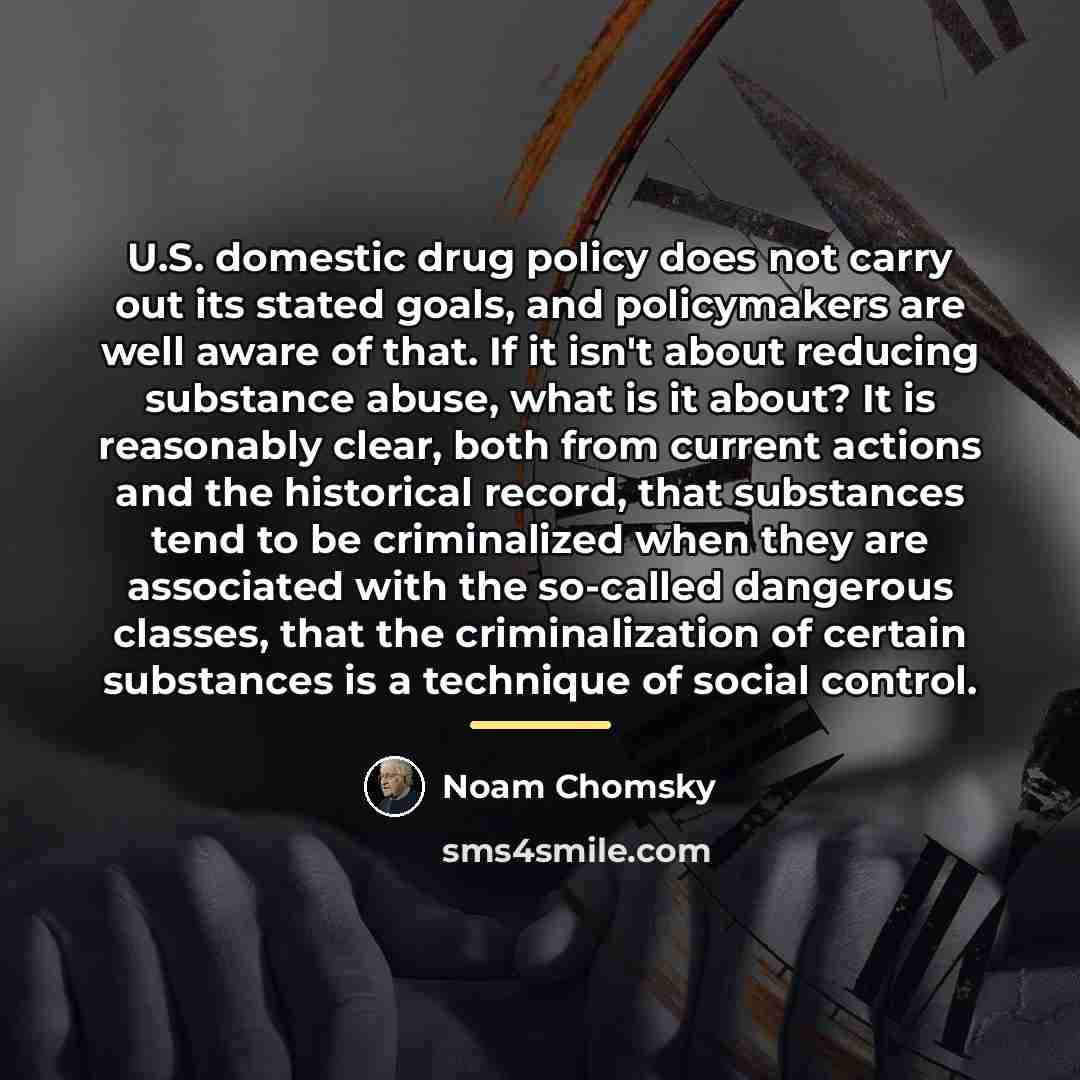 “U.S. domestic drug policy does not carry out its stated…” quote by Noam Chomsky