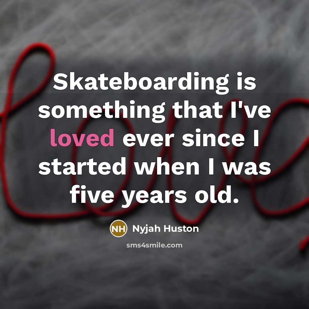 “Skateboarding is something that I've loved ever since I started…” quote by Nyjah Huston
