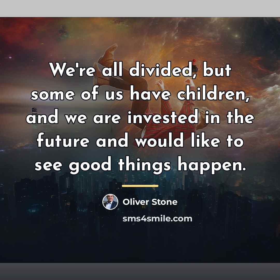 “We're all divided, but some of us have children, and…” quote by Oliver Stone