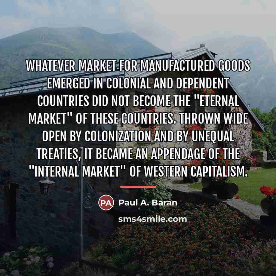 “Whatever market for manufactured goods emerged in colonial and dependent…” quote by Paul A. Baran