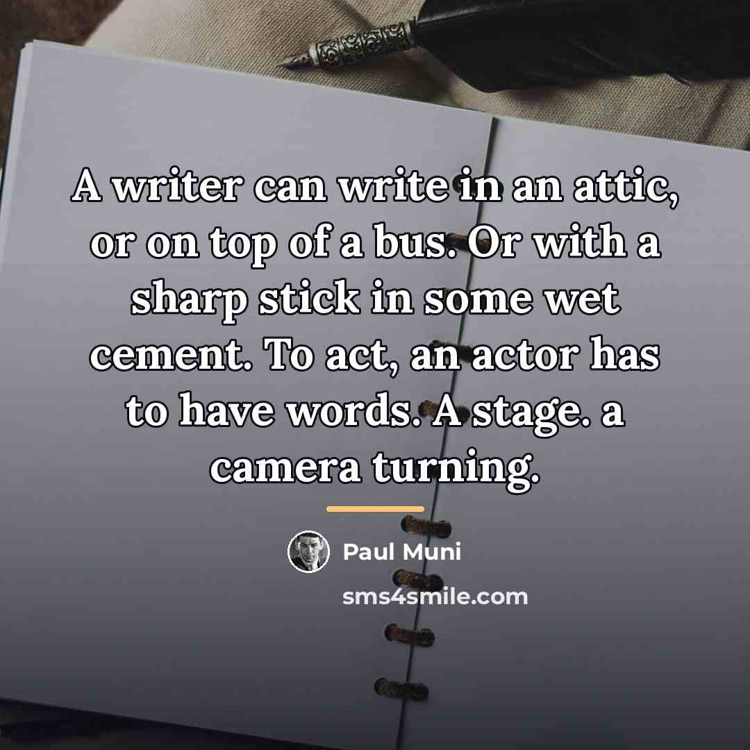 “A writer can write in an attic, or on top…” quote by Paul Muni
