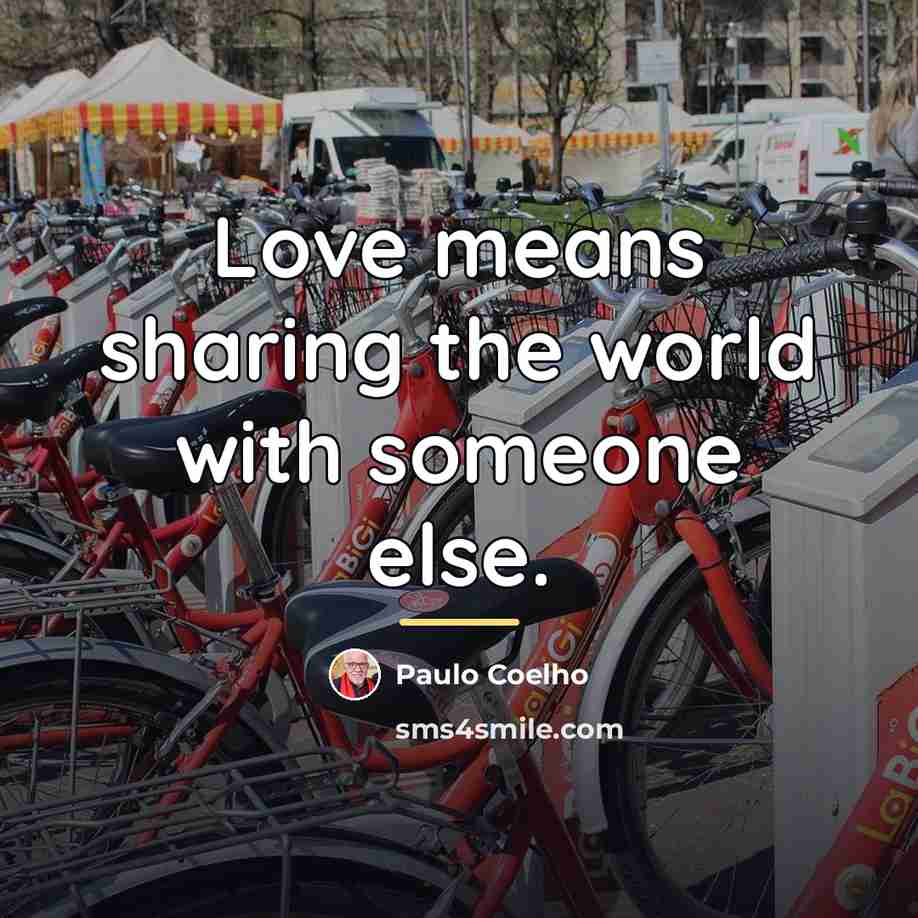 “Love means sharing the world with someone else.…” quote by Paulo Coelho