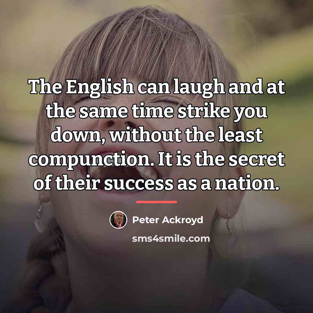 “The English can laugh and at the same time strike…” quote by Peter Ackroyd