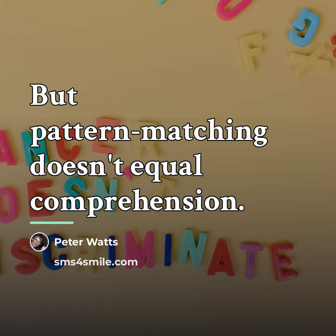 “But pattern-matching doesn't equal comprehension.…” quote by Peter Watts