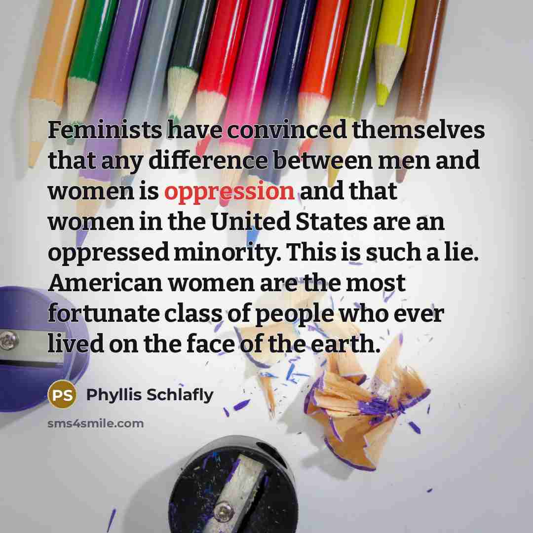 “Feminists have convinced themselves that any difference between men and…” quote by Phyllis Schlafly