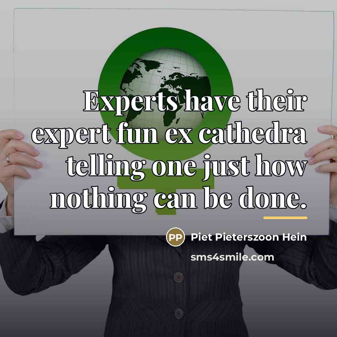 “Experts have their expert fun ex cathedra telling one just…” quote by Piet Pieterszoon Hein