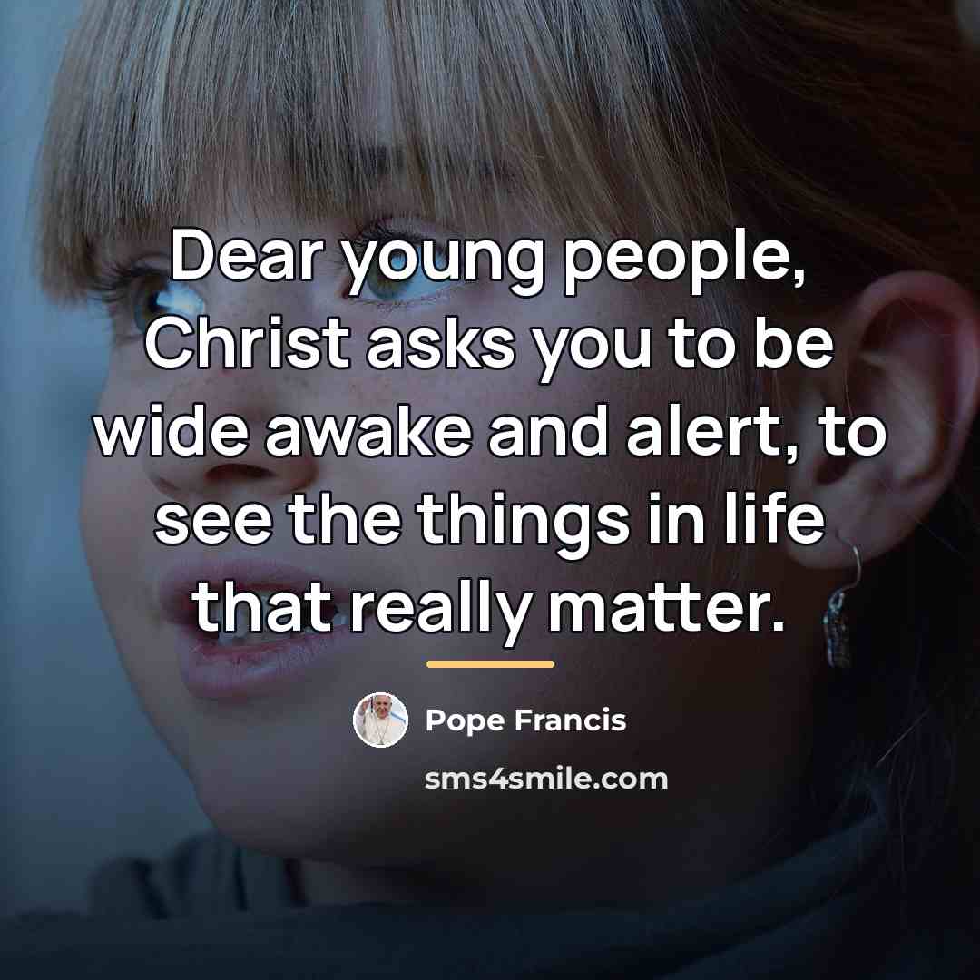 “Dear young people, Christ asks you to be wide awake…” quote by Pope Francis
