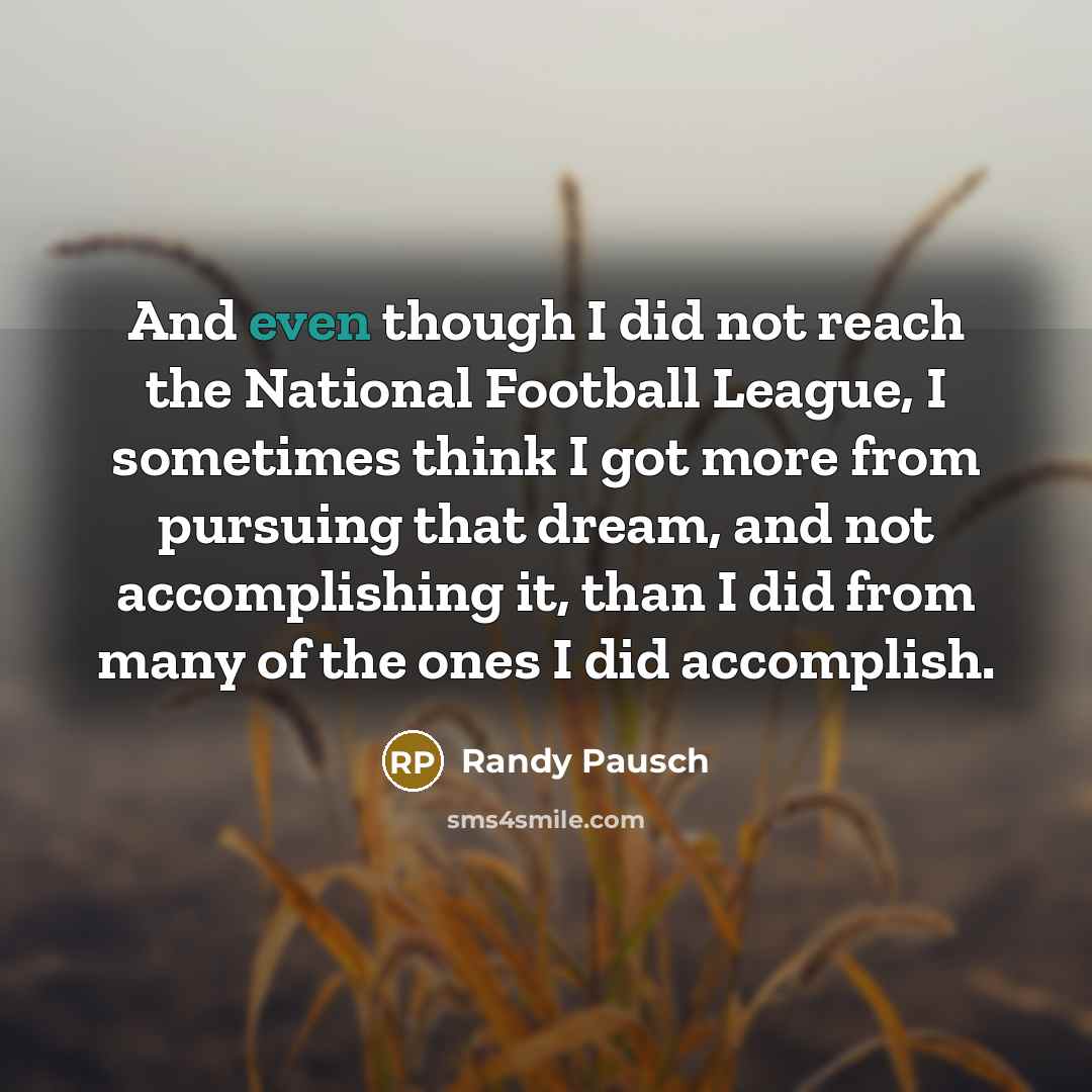 “And even though I did not reach the National Football…” quote by Randy Pausch