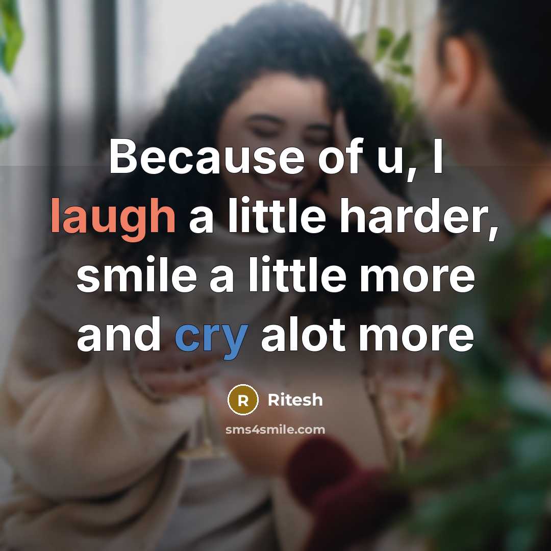 “Because of u, I laugh a little harder, smile a little more and cry alot more” quote by Ritesh