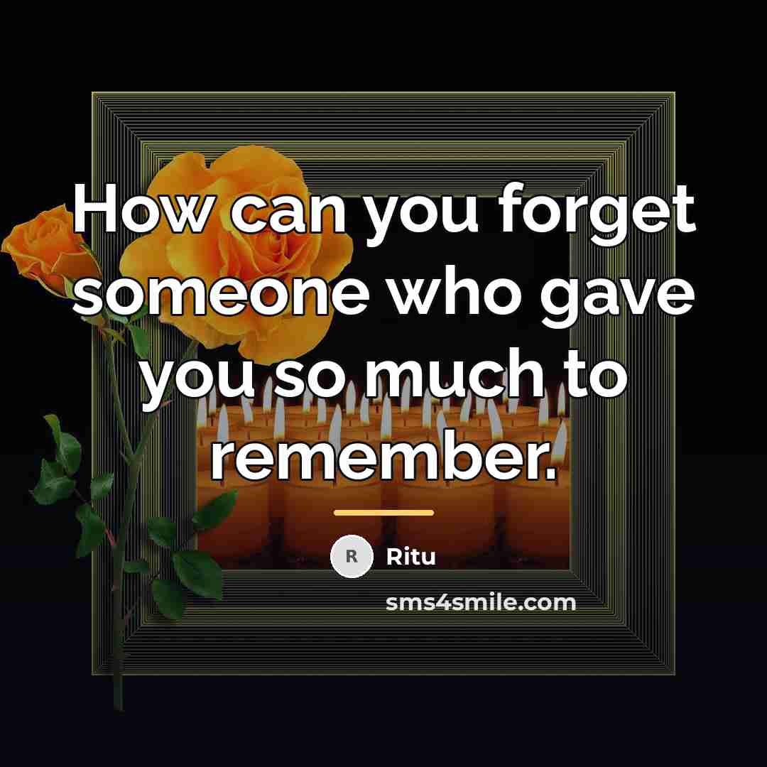 “How can you forget someone who gave you so much…” quote by Ritu