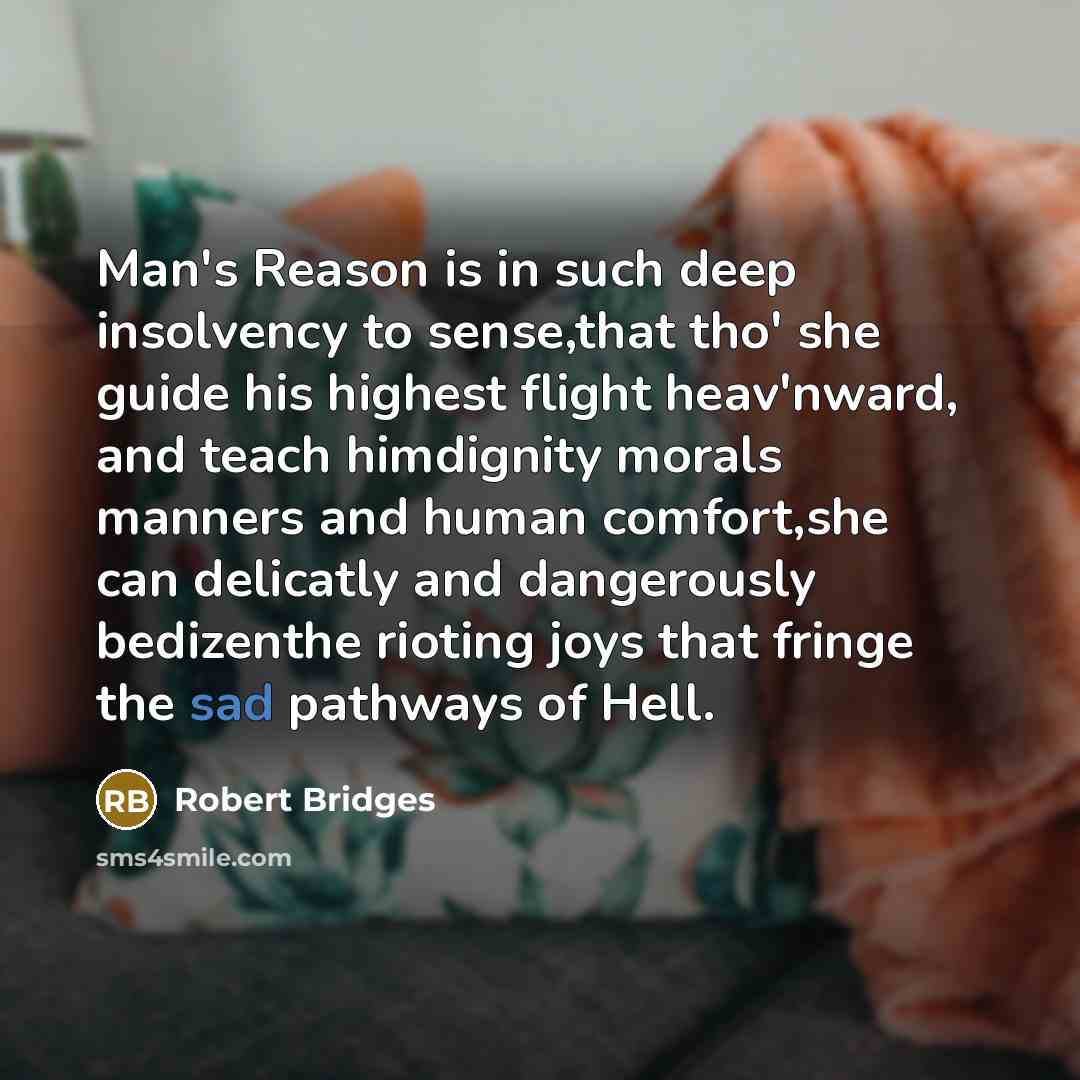 “Man's Reason is in such deep insolvency to sense,that tho'…” quote by Robert Bridges