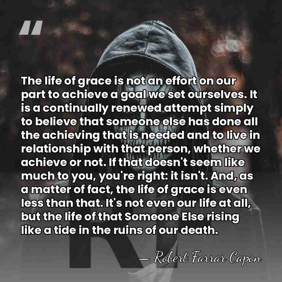 The life of grace is not an effort on our part to&hellip; - Robert Farrar Capon