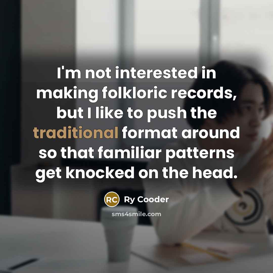 “I'm not interested in making folkloric records, but I like…” quote by Ry Cooder