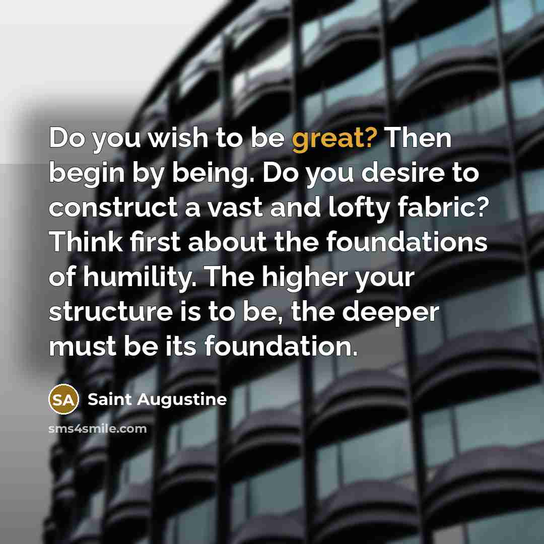 “Do you wish to be great? Then begin by being.…” quote by Saint Augustine