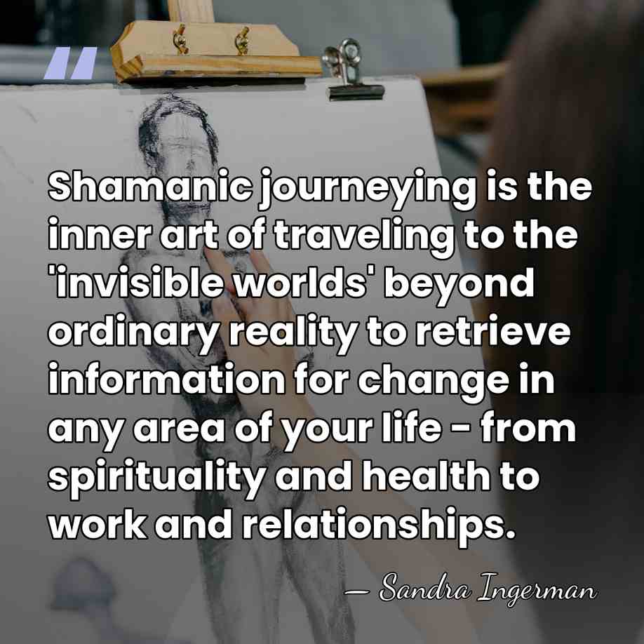 Shamanic journeying is the inner art of traveling to the 'invisible worlds'&hellip; - Sandra Ingerman