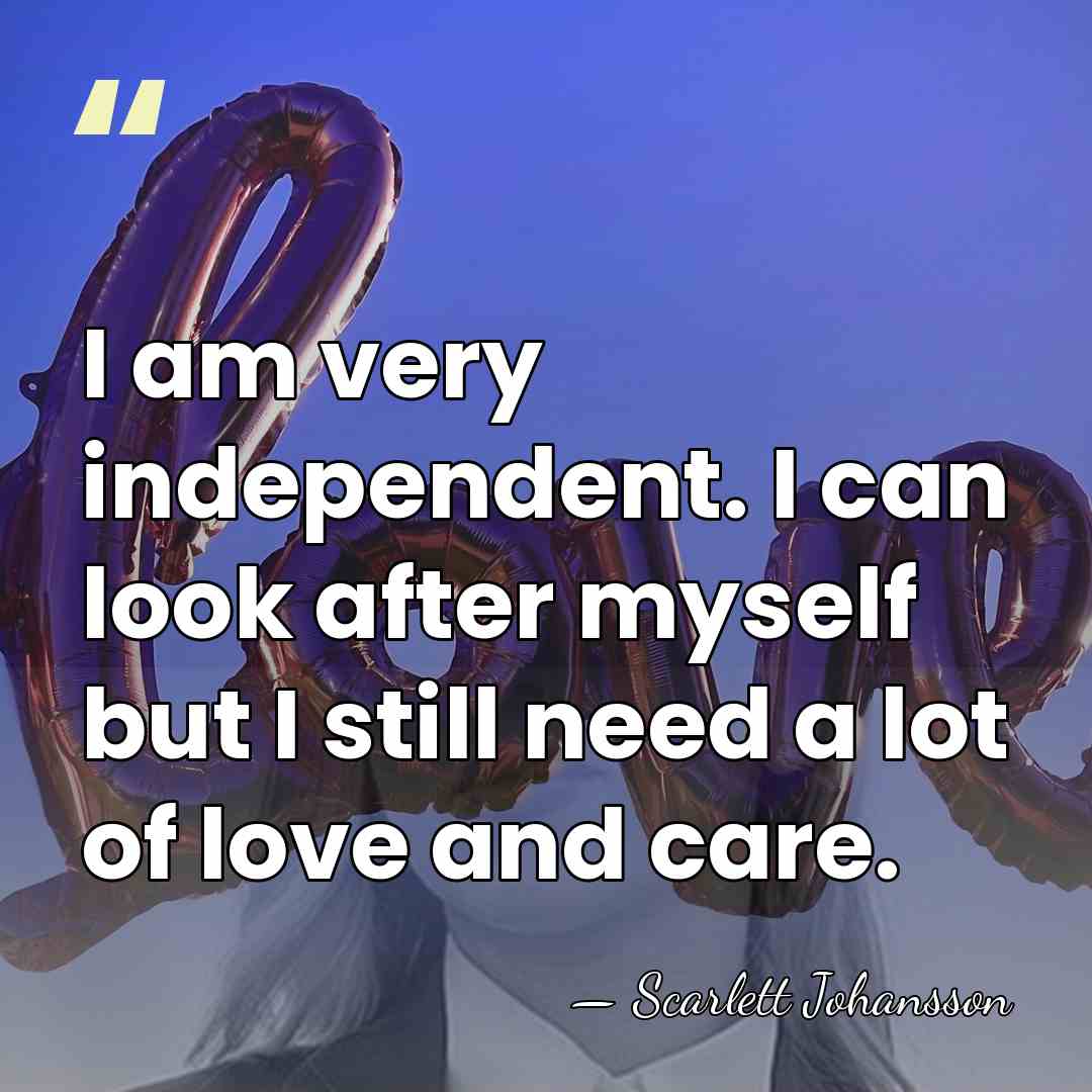 I am very independent. I can look after myself but I still&hellip; - Scarlett Johansson