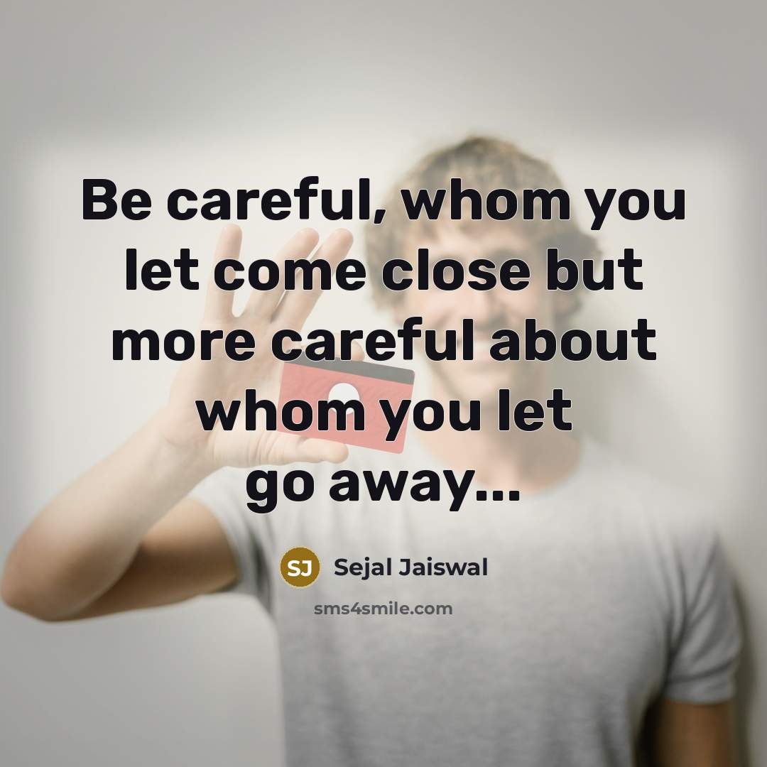 “Be careful, whom you let come close but more careful…” quote by Sejal Jaiswal