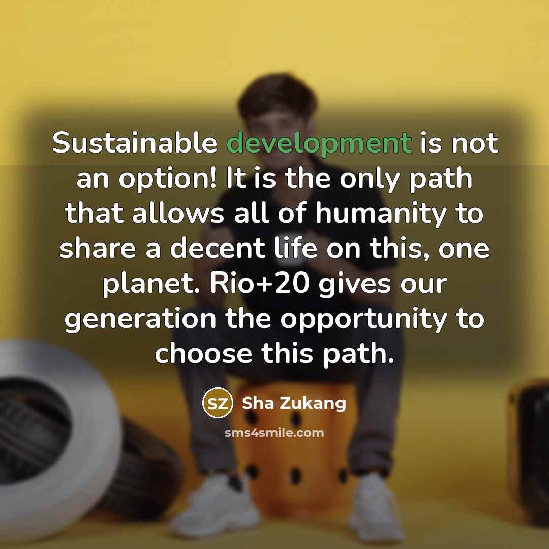 “Sustainable development is not an option! It is the only…” quote by Sha Zukang